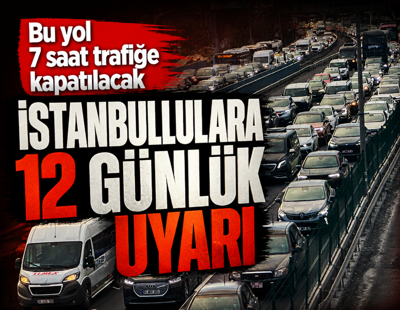 İstanbullulara 12 günlük uyarı! Bu yol 7 saat trafiğe kapatılacak