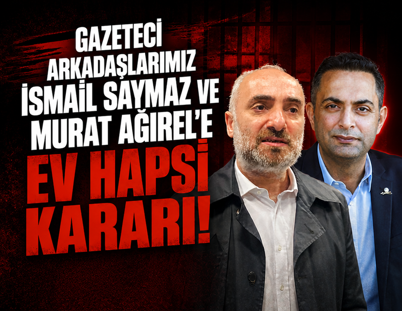 Son dakika... İsmail Saymaz ve Murat Ağırel'e ev hapsi kararı...