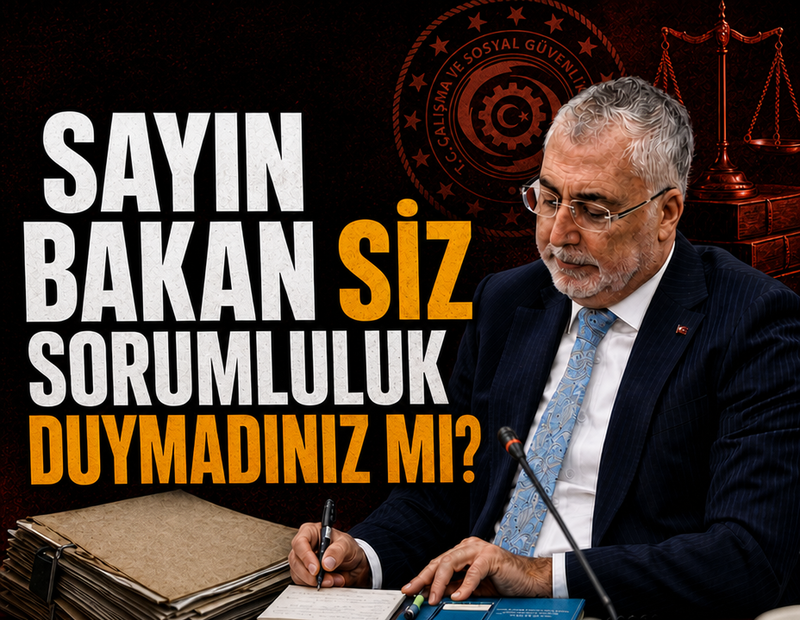 Sayın bakan siz sorumluluk duymadınız mı?