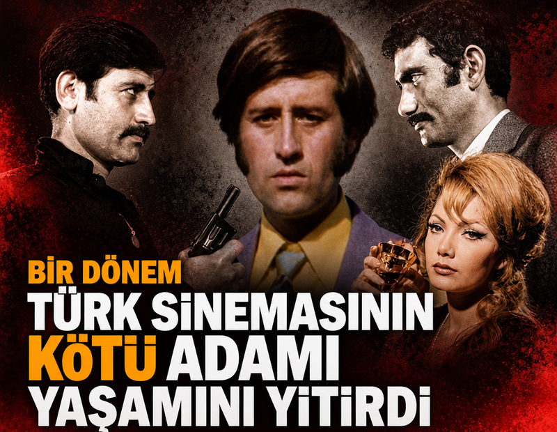 Bir dönem Türk sinemasının kötü adamı yaşamını yitirdi