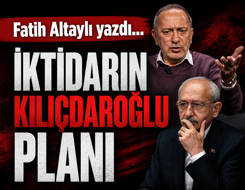 Fatih Altaylı yazdı... İktidarın Kılıçdaroğlu planı