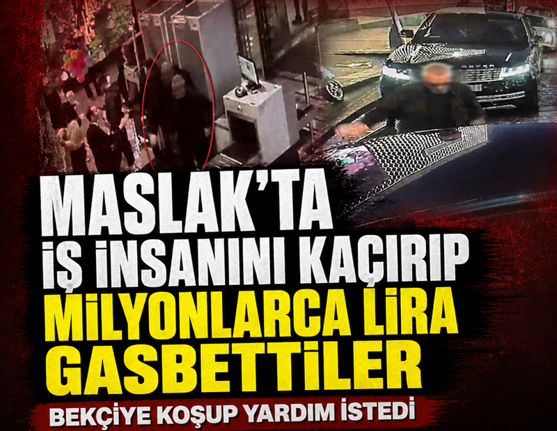 Maslak'ta iş insanını kaçırıp milyonlarca lira gasbettiler: Bekçiye koşup yardım istedi