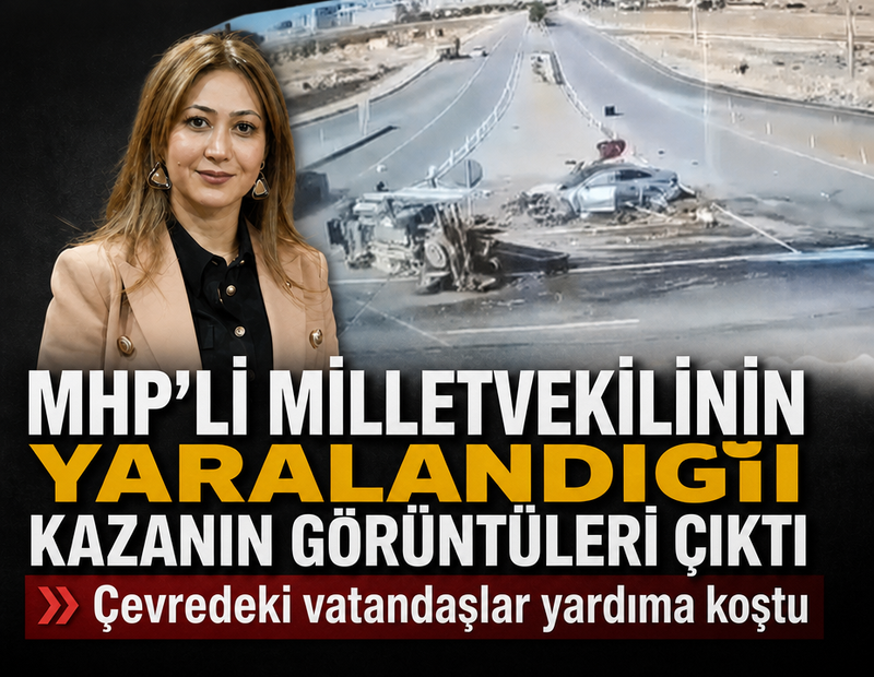 MHP'li milletvekilinin yaralandığı kazanın görüntüleri ortaya çıktı