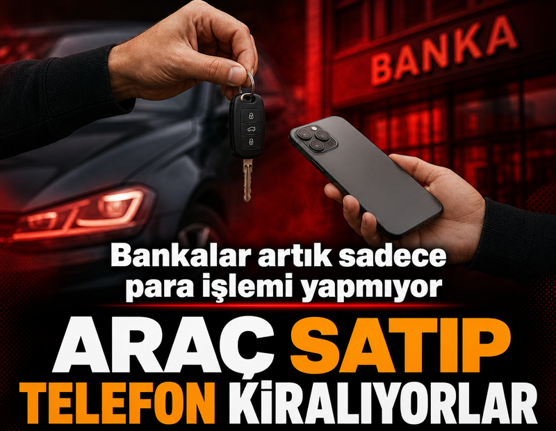 Bankalar araç satıp telefon kiralayacak
