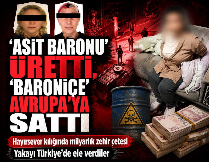Hayırsever kılığında milyarlık zehir çetesi! 'Asit baronu' üretti, 'baroniçe' Avrupa'ya sattı