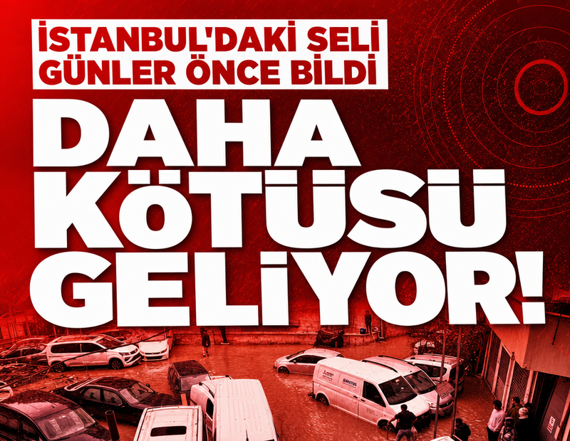 İstanbul'daki seli günler önce bildi! Daha kötüsü geliyor