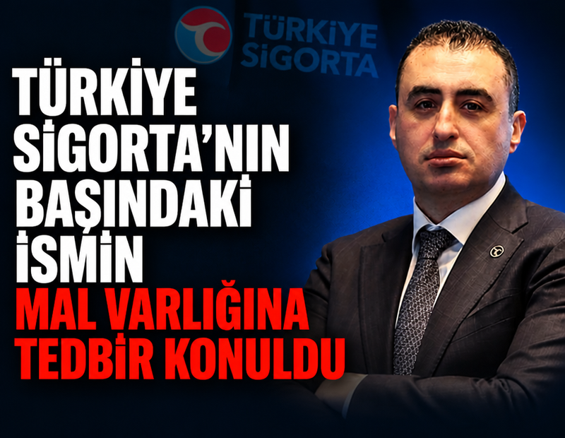 Türkiye Sigorta ve Türkiye Hayat Emeklilik Genel Müdürü Taha Çakmak'ın mal varlığına tedbir ve yurtdışı yasağı