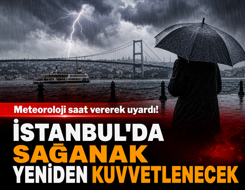 Meteoroloji saat vererek uyardı! İstanbul'da sağanak yeniden kuvvetlenecek