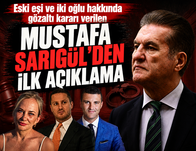 Eski eşi ve iki oğlu hakkında gözaltı kararı verilen Mustafa Sarıgül'den ilk açıklama