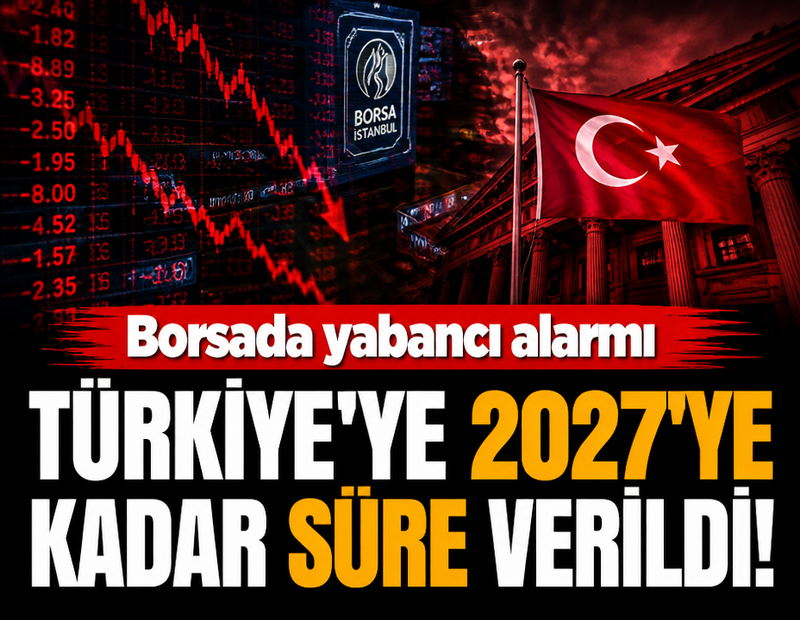 Borsada yabancı alarmı: Türkiye'ye 2027'ye kadar süre verildi!