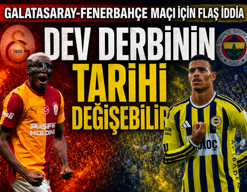 Dev derbinin tarihi değişebilir! Galatasaray-Fenerbahçe maçı için flaş iddia