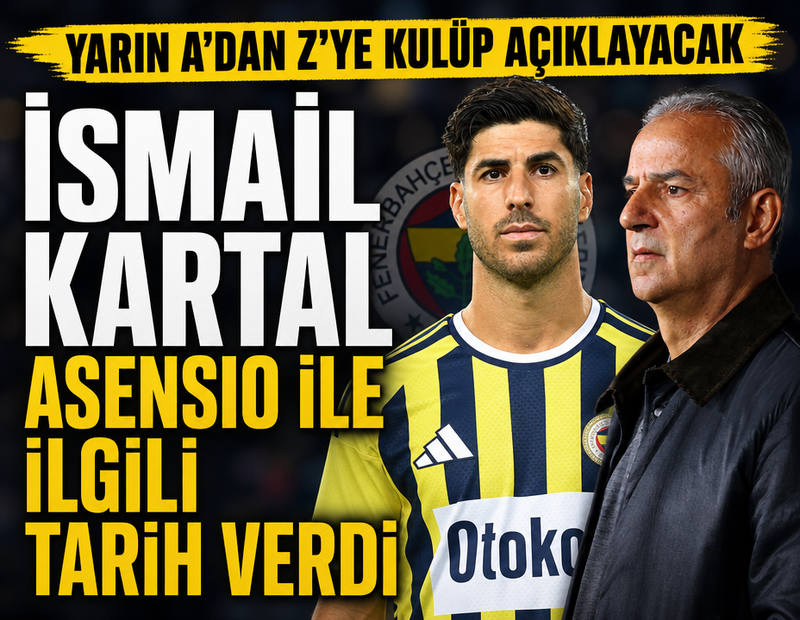 İsmail Kartal, Asensio ile ilgili tarih verdi! 'Yarın a'dan z'ye kulüp açıklayacak'