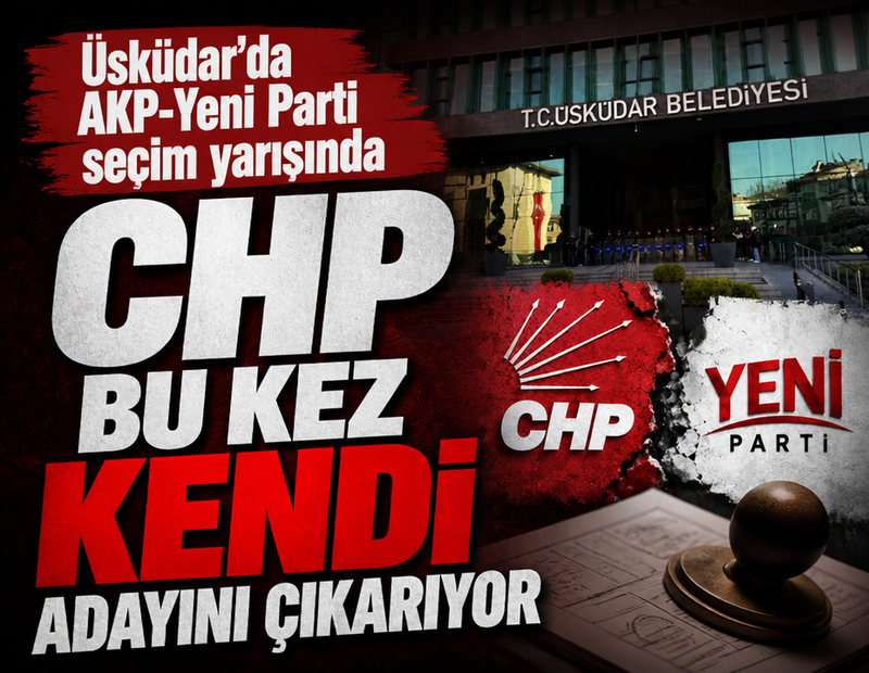 Üsküdar'da AKP-YENİ Parti seçim yarışında CHP bu kez kendi adayını çıkarıyor
