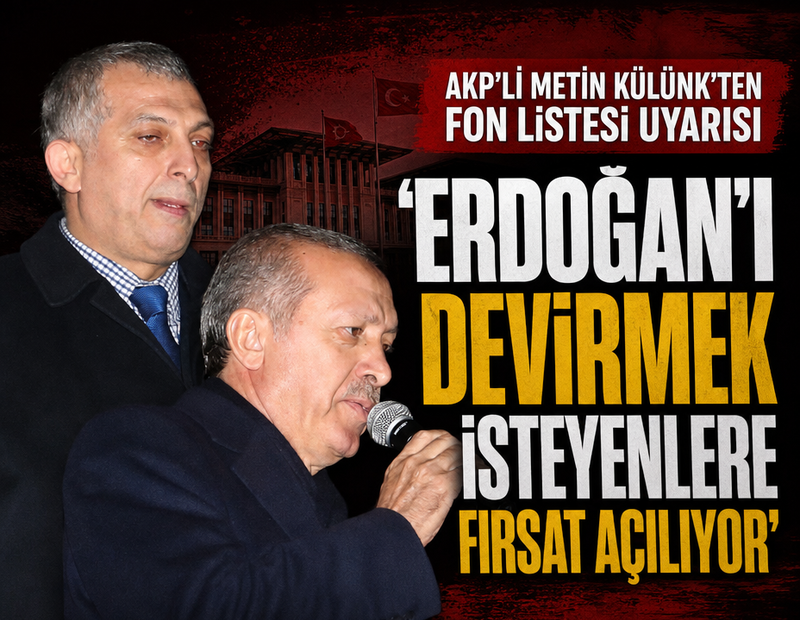 AKP'li Metin Külünk'ten 'fon listesi' uyarısı: Erdoğan'ı devirmek isteyenlere fırsat veriyorsunuz