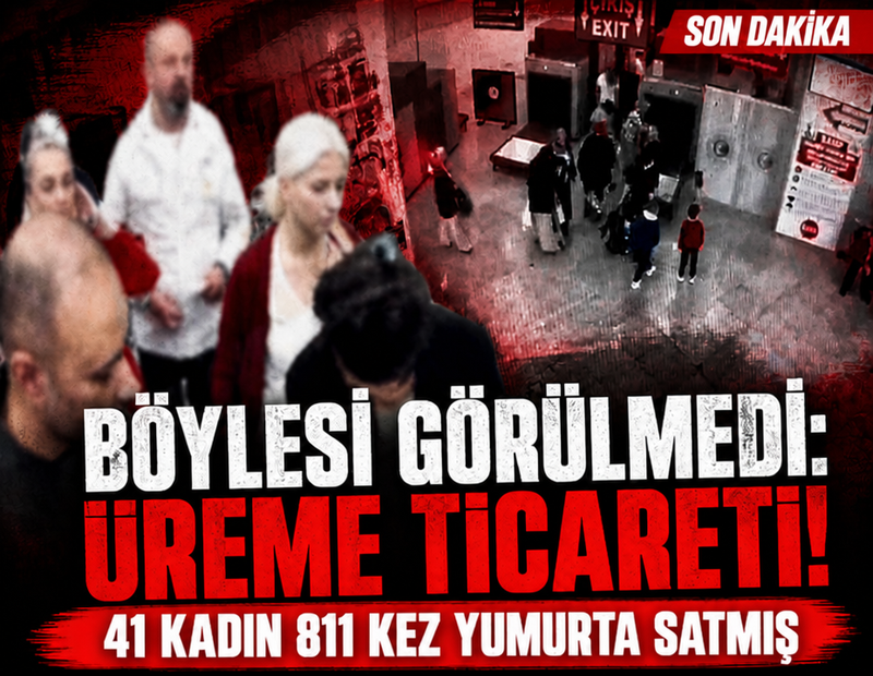Son dakika: Böylesi hiç görülmedi: Üreme ticareti! 41 kadın 811 kez yumurta satmış!