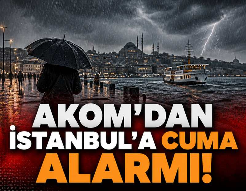 AKOM'dan İstanbul'a cuma alarmı!