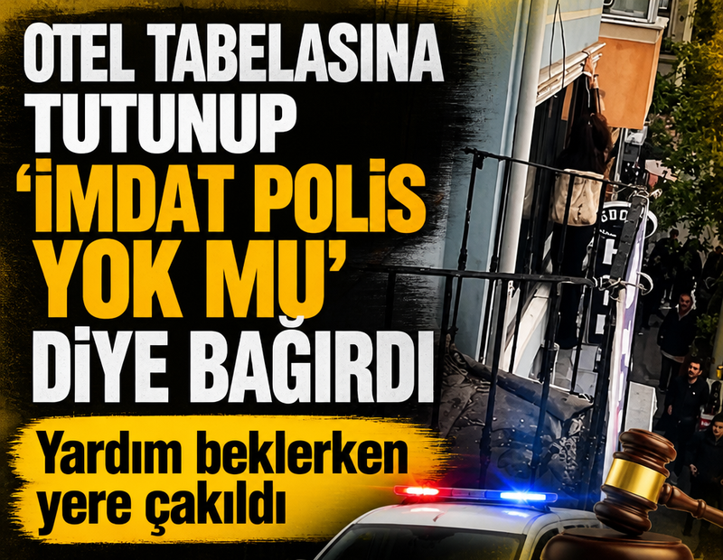 Otel tabelasına tutunup 'İmdat polis yok mu' diye bağırdı: Yardım beklerken yere çakıldı