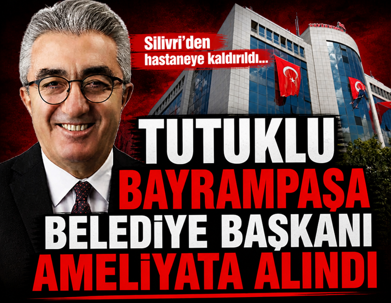 Son dakika: Tutuklu Bayrampaşa Belediye Başkanı Hasan Mutlu ameliyata alındı