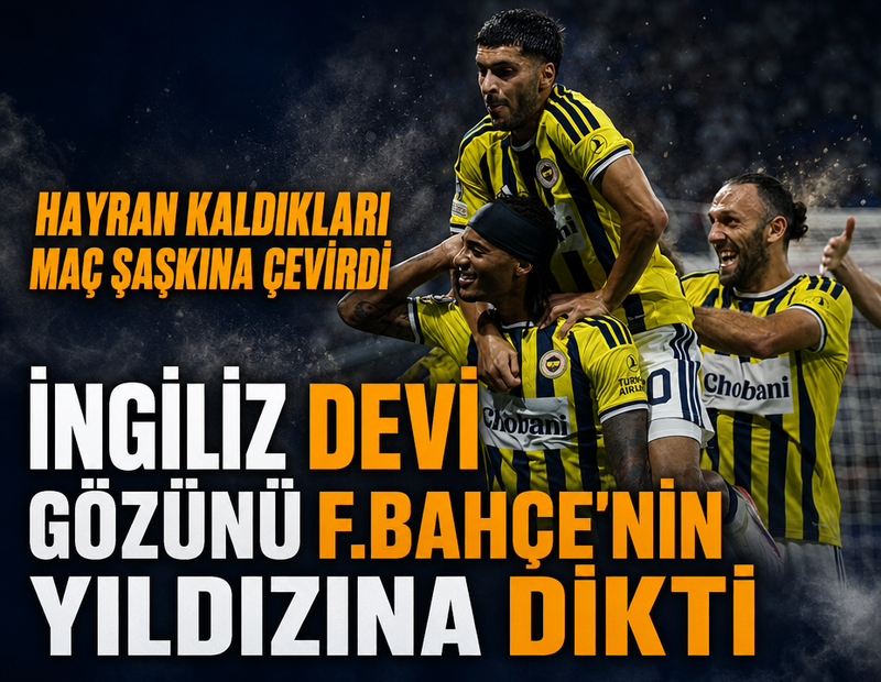 İngiliz devinden Fenerbahçe'nin yıldızına kanca: O maçta hayran kaldılar