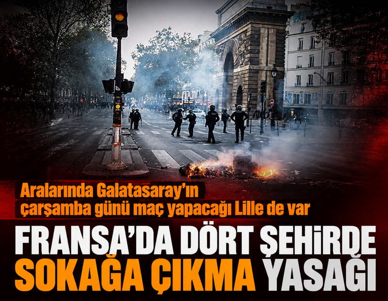Fransa'da dört şehirde sokağa çıkma yasağı ilan edildi! Aralarında Galatasaray’ın çarşamba günü maç yapacağı Lille de var