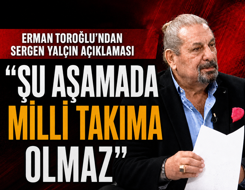 Erman Toroğlu'ndan Sergen Yalçın açıklaması! 'Şu aşamada milli takıma olmaz'