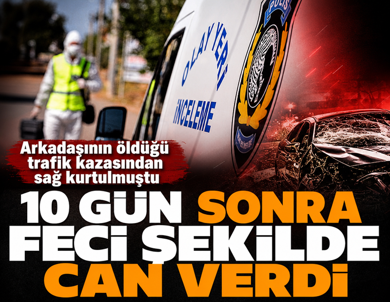 Arkadaşının öldüğü trafik kazasından sağ kurtulmuştu! 10 gün sonra feci şekilde can verdi