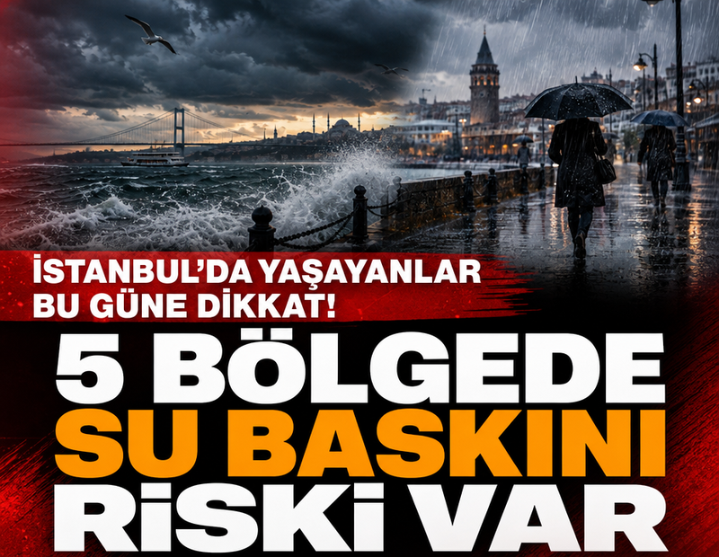 İstanbul'da yaşayanlar bu güne dikkat! 5 bölgede su baskını riski var