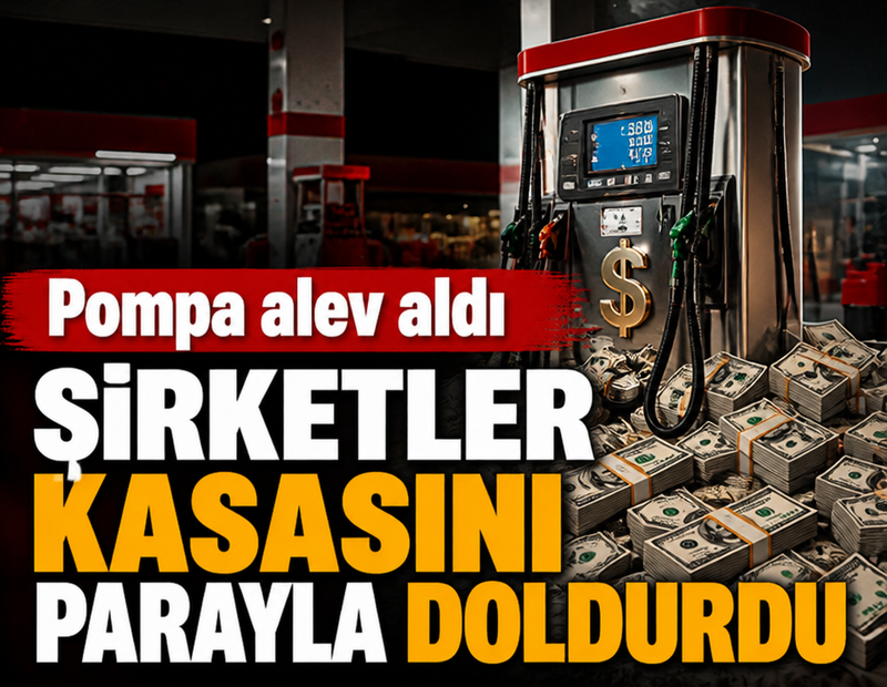 Pompa alev aldı: Şirketler kasasını parayla doldurdu