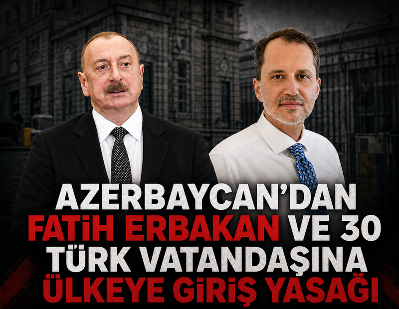 Azerbaycan'dan Fatih Erbakan ve 30 Türk vatandaşına ülkeye giriş yasağı