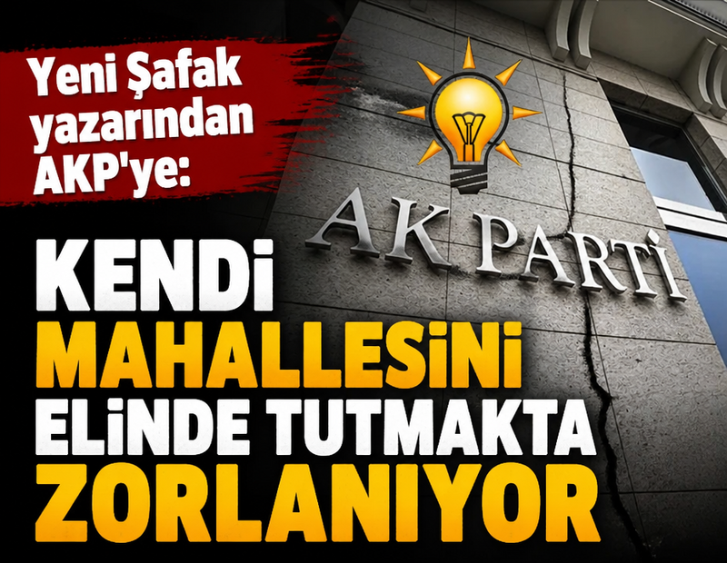 Yeni Şafak yazarından AKP'ye: Kendi mahallesini elinde tutmakta zorlanıyor