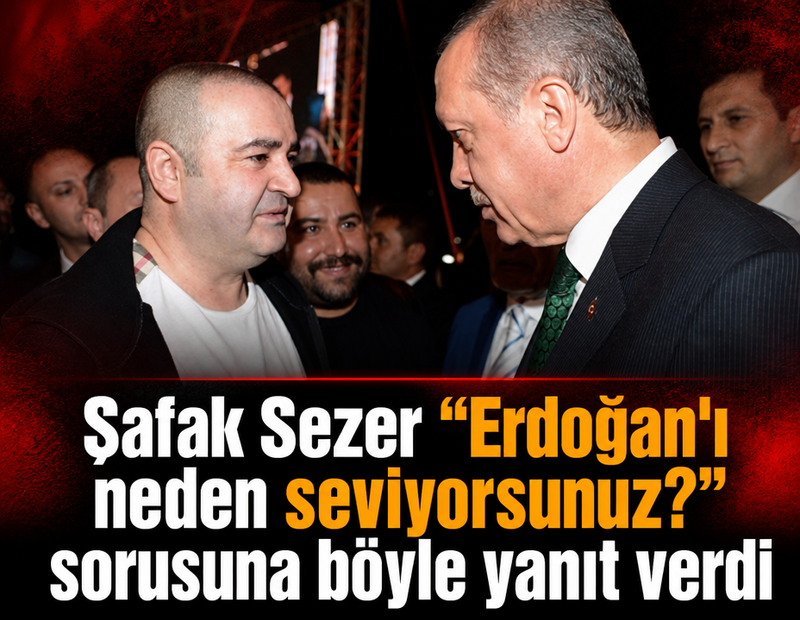 Şafak Sezer “Erdoğan'ı neden seviyorsunuz?” sorusuna böyle yanıt verdi
