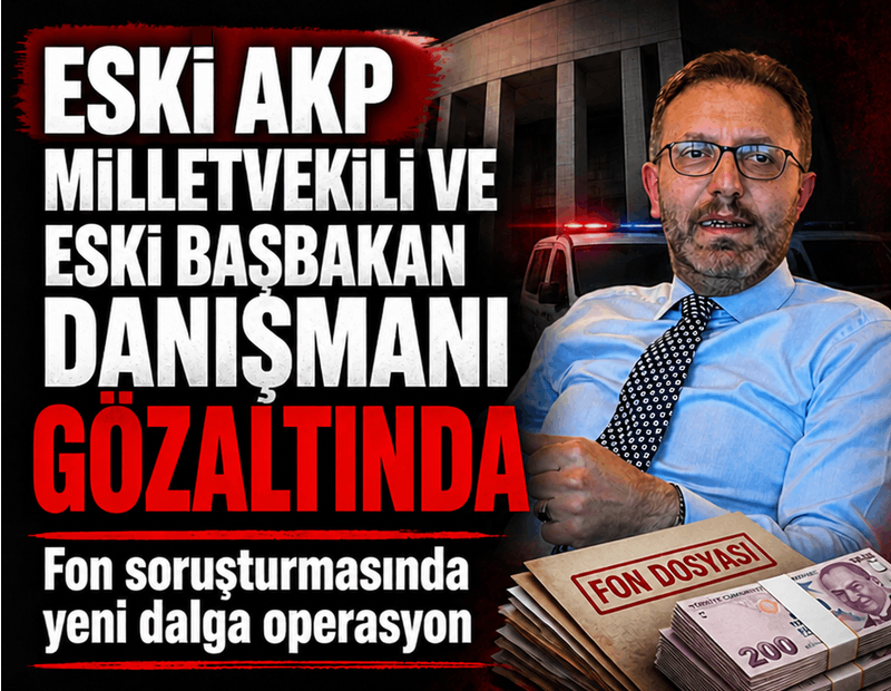Fon soruşturmasında yeni gözaltılar! Eski AKP milletvekili de gözaltında!