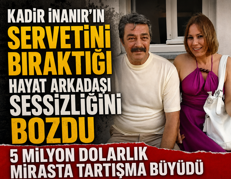 Kadir İnanır'ın servetini bıraktığı hayat arkadaşı sessizliğini bozdu