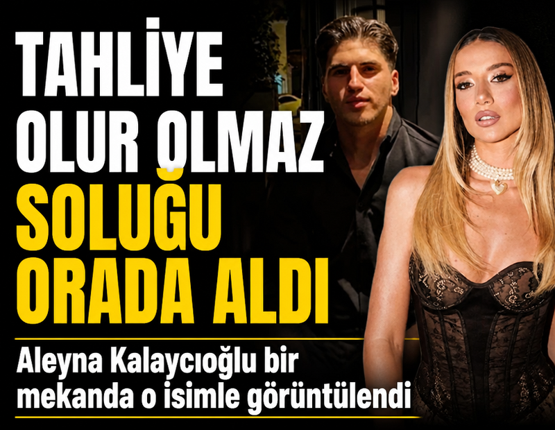 Aleyna Kalaycıoğlu o isimle bir araya geldi! Tahliye olduktan sonra ilk kez ortaya çıktı