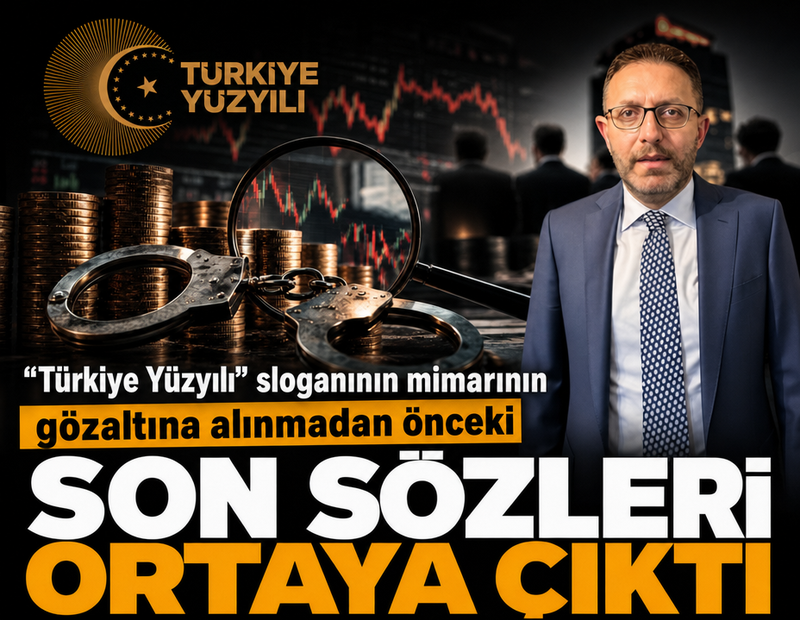 "Türkiye Yüzyılı" sloganının mimarının gözaltına alınmadan önceki son sözleri ortaya çıktı