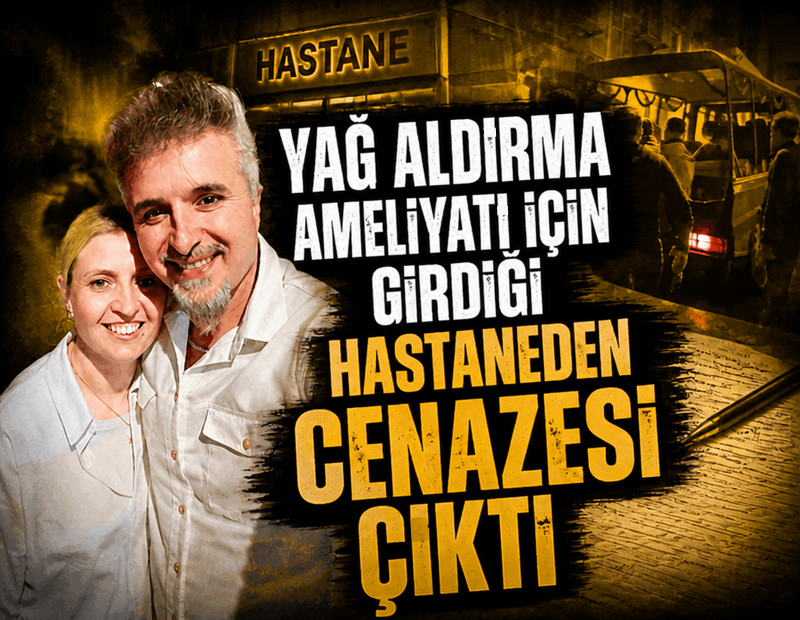 Yağ aldırma ameliyatı için girdiği hastaneden cenazesi çıktı
