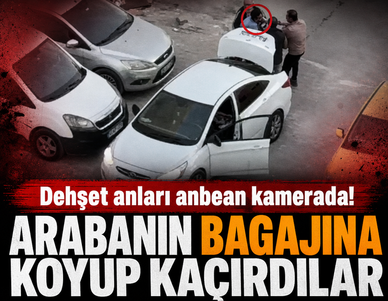 Dehşet anları anbean kamerada! Arabanın bagajına koyup kaçırdılar