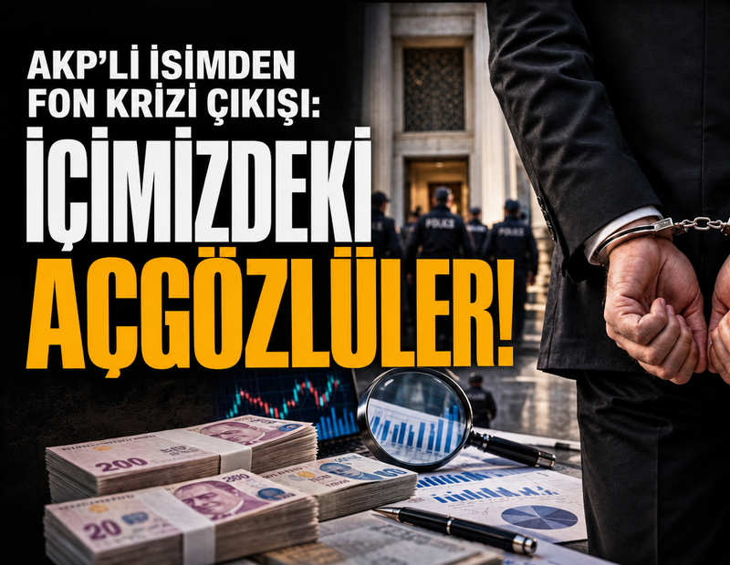 AKP’li isimden fon krizi çıkışı: “İçimizdeki açgözlüler