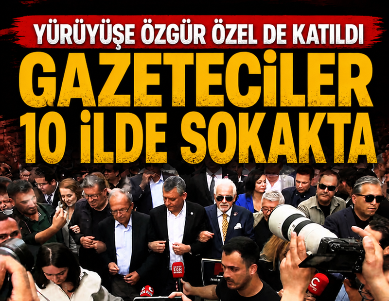 Gazeteciler 10 ilde sokakta: Yürüyüşe Özgür Özel de katıldı!