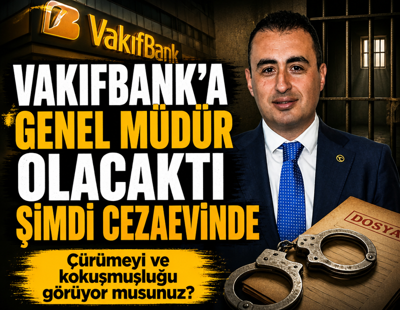 Vakıfbank’a genel müdür olacaktı, şimdi fondan cezaevinde
