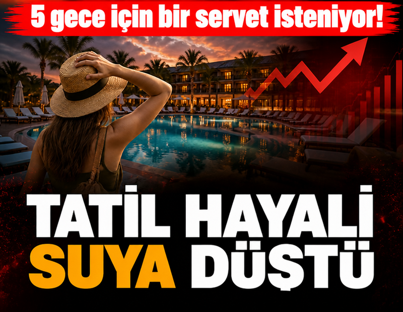 Tatil hayali suya düştü: 5 gece için bir servet isteniyor!