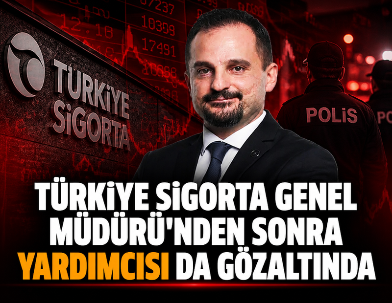 Türkiye Sigorta Genel Müdürü'nden sonra yardımcısı da gözaltında!