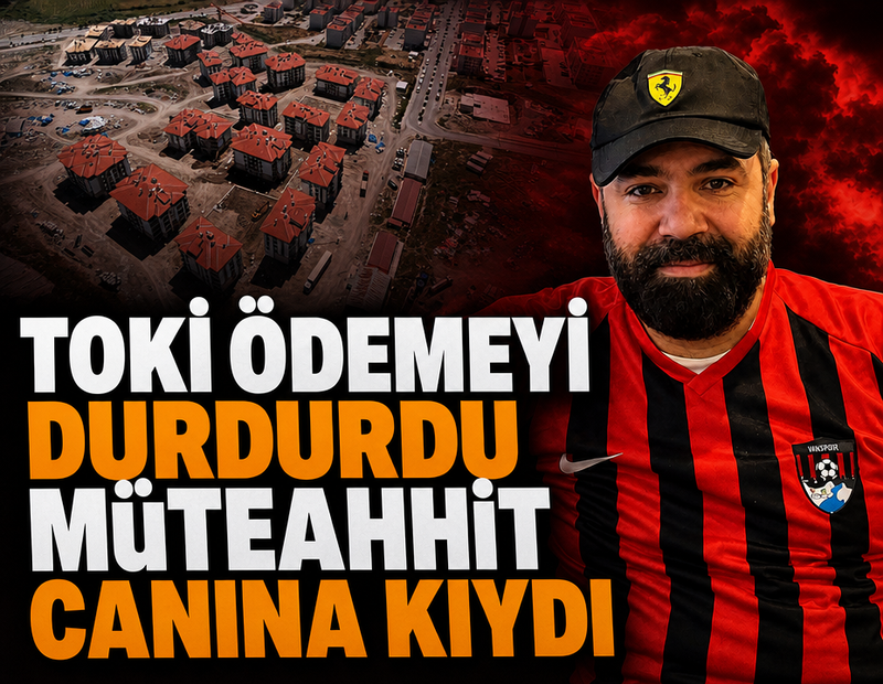 TOKİ ödemeyi durdurdu müteahhit canına kıydı