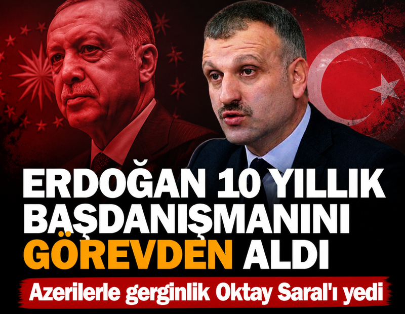 Erdoğan 10 yıllık başdanışmanını görevden aldı: Azerilerle gerginlik Oktay Saral'ı yedi