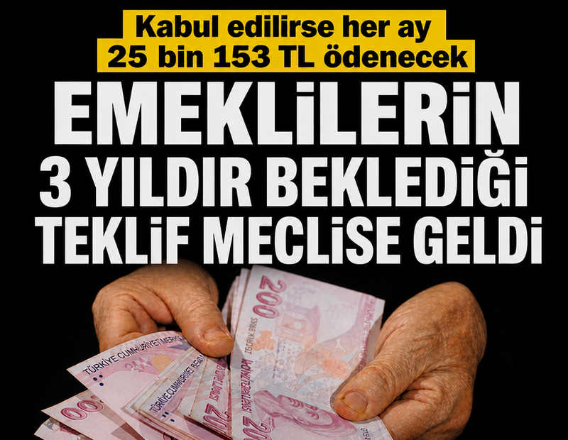 Emeklilerin 3 yıldır beklediği teklif Meclise geldi: Kabul edilirse her ay 25 bin 153 TL ödenecek