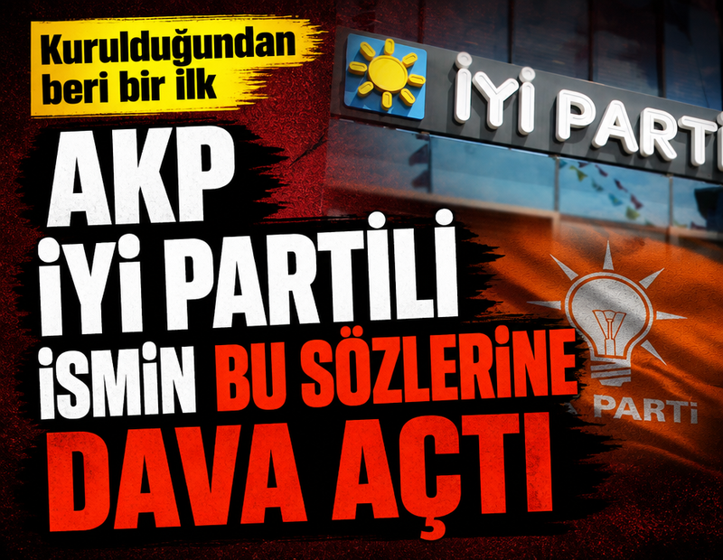 Kurulduğundan beri bir ilk! AKP İYİ Partili ismin bu sözlerine dava açtı