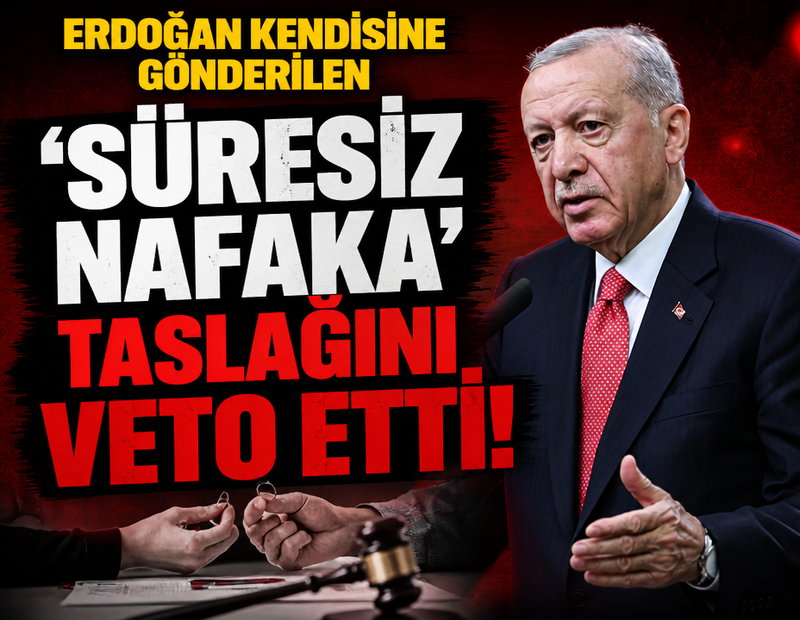 Erdoğan kendisine gönderilen 'süresiz nafaka' taslağını veto etti!