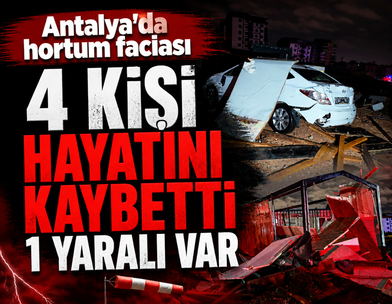 Antalya'da hortum faciası: 4 işçi hayatını kaybetti, 1 işçi yaralandı