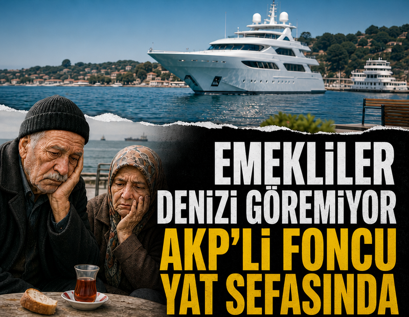 'Emekliler denizi göremiyor AKP’li foncu yat sefasında'