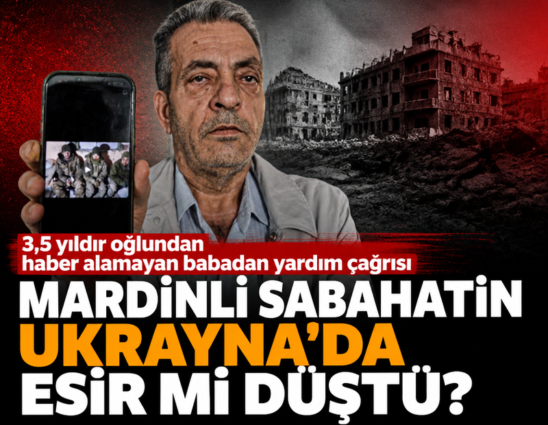 Mardinli Sabahatin Ukrayna'da esir mi düştü? 3,5 yıldır oğlundan haber alamayan babadan yardım çağrısı